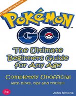 Pokemon Go - The Complete Beginners Guide: Completely Unofficial with Hints, Tips and Tricks! - Book Cover
