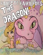 Fayette Fairy Foils the Dragon! (Action, Adventure and Fantasy Short Stories for Kids Book 1) - Book Cover