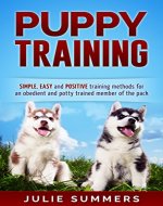 Puppy Training: The Complete Puppy Training Guide to Simple, Easy and Positive Training Methods for an Obedient and Potty Trained Member of the Pack (Dog ... Dog tricks, Dog commands, Animal behaviour) - Book Cover