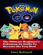 Pokemon Go: The Ultimate Beginner's Pokemon Go Guide To Become the Very Best Trainer Out There. (Pokemon, Pokemon Go, Hints, Tricks, Tips, Secrets, Strategies, iOS, Android) - Book Cover