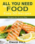 All you need is food.Easy 50 recipes.Recipes for every day. - Book Cover