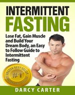 Intermittent Fasting: Lose Fat, Gain Muscle and Build Your Dream Body, an Easy to Follow Guide to Intermittent Fasting (Weight Loss, bodybuilding, diet, fat loss, gain muscle) - Book Cover