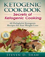 Ketogenic Cookbook - Secrets of Ketogenic Cooking. 60 Delightful Ketogenic Recipes for Fast Weight Loss - Book Cover