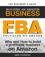 FBA - Building an Amazon Business - The Beginner's Guide: Why and How to Build a Profitable Business on Amazon - Book Cover