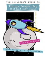 The Children's Guide To Things People Say (But Don't Really Mean) - Book Cover