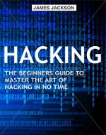 Hacking: The Beginners Guide to Master The Art of Hacking In No Time - Book Cover