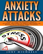 Anxiety Attacks: How to cure or reduce anxiety attacks - Book Cover