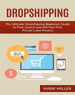 Dropshipping: The Ultimate Dropshipping Beginners Guide to Find, Launch and Sell Your First Private Label Product (Dropshipping, Dropshipping For Beginners, ... Dropshipping Suppliers, Dropshipping Guide) - Book Cover