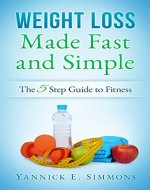 Weight Loss Made Fast and Simple: The 5 Step Guide to Complete Fitness. The Day to Day Lifestlyle Adjustments to Quickly Burn Fat and Lose as Many Pounds as you Desire - Book Cover