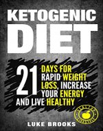 Ketogenic Diet: 21 Days for Rapid Weight Loss, Increase your Energy And Live Healthy Lose Up To a Pound a Day (ketogenic diet, ketogenic diet for beginners, ... diet mistakes, diet plan, diet guide) - Book Cover