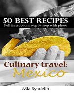 Culinary travel: Mexico.  50 best mexican recipes. Easy cooking: I'm sure you can do it. - Book Cover