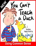 Children's Books: YOU CAN'T TEACH A DUCK (Rib-Tickling Bedtime Story/Picture Book About Using Common Sense, With over 30 Adorable Illustrations, for Beginner Readers, Ages 2-7) - Book Cover