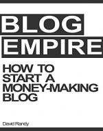 Blogging: Blog Empire - How To Start a Money-Making Blog (Blogging for Beginners, Create A Profitable Blog And Start Your Online Business,) - Book Cover