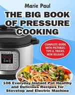 The Big Book of Pressure Cooking: 108 Everyday Instant Pot Healthy and Delicious Recipes for Stovetop and Electric Machine (Crock-Pot Meals, Instant Pot Cookbook, Slow Cooker, Pressure Cooker Recipe) - Book Cover
