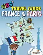 Kids' Travel Guide - France & Paris: The fun way to discover France & Paris (Kids' Travel Guides Book 3) - Book Cover