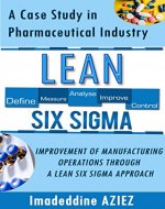 Lean Six Sigma: A CASE STUDY IN PHARMACEUTICAL INDUSTRY - IMPROVEMENT OF MANUFACTURING OPERATIONS THROUGH A LEAN SIX SIGMA APPROACH. - Book Cover