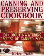Canning And Preserving Cookbook: 100+ Mouth-Watering Recipes of Canned Food: ( Canning and Preserving Cookbook, Best Canning Recipes) (Home Canning Recipes, Pressure Canning Recipes) - Book Cover