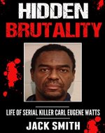 Hidden Brutality: Life of Serial Killer Carl Eugene Watts (Serial Killer True Crime Books Book 14) - Book Cover