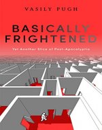 Basically Frightened: Yet Another Slice of Post-Apocalyptia - Book Cover