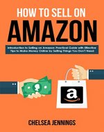 How to Sell on Amazon: Introduction to Selling on Amazon: Practical Guide with Effective Tips to Make Money Online by Selling Things You Don't Need (Side Income, Passive Income, Financial Freedom) - Book Cover