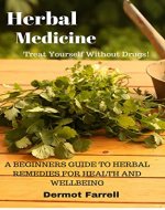 Herbal Medicine: A BEGINNERS GUIDE TO HERBAL REMEDIES FOR HEALTH AND WELLBEING (ALTERNATIVE MEDICINE, NATURAL MEDICINE, MEDICINAL HERBS) (HERBAL REMEDIES ... MENTAL AND EMOTIONAL WELL-BEING Book 2) - Book Cover