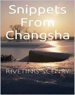 Snippets From Changsha: RIVETING SCENRY - Book Cover