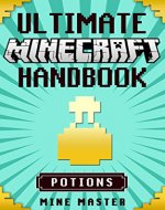 Minecraft: Ultimate Minecraft Potions Handbook: Unofficial Minecraft Guide Book to Minecraft Potion Secrets: Kids video games, Minecraft guide book, Minecraft ... Master - Ultimate Minecraft Handbooks) - Book Cover