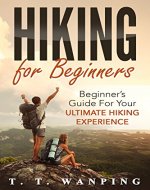 Hiking for Beginners: (Hiking Basics, Preparation, Meal Plans, Picking Right Equipment): Beginner's Guide for your Ultimate Hiking Experience (Hiking Guide for Beginners Book 1) - Book Cover