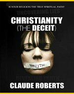 Christianity (The Deceit): Is Your Belief the True Spiritual Path - Book Cover