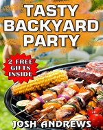 Tasty Backyard Party: Outdoor Cooking Recipes For Delicious Barbecuing & Grilling - Book Cover
