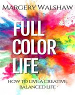 Full Color Life: How to Live a Creative, Balanced Life - Book Cover