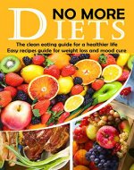 NO MORE DIETS: The clean eating guide for a healthier life: Easy recipes guide for weight loss and mood cure (Heal Yourself with the Power of Nature Book 3) - Book Cover