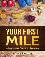 Running:Your First Mile: A beginners guide to running (Running, running for beginners, weightlifting,) - Book Cover