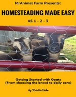 How to Get Started with Goats: from choosing the breed to daily care (MrAnimal Farm Presents: Homesteading Made Easy As 1-2-3) - Book Cover