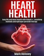 HEART HEALTH: Long Life and Heart Health with FISHant-C®, Breathing Methods and Hydrogen Peroxide Therapy - Book Cover