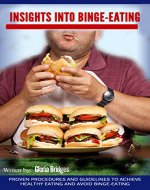 Insights Into Binge-eating: Proven Procedures and Guidelines to Achieve Healthy Eating and Avoid Binge-eating - Book Cover
