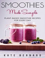 Smoothies Made Simple: Plant-Based Smoothie Recipes for Every Day (Green Smoothies, Smoothies for Weight Loss, Smoothies for Beginners, Smoothie Recipes) - Book Cover