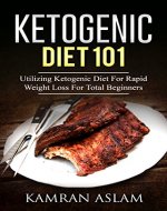 Ketogenic Diet 101: Utilizing Ketogenic Diet For Rapid Weight Loss For Total Beginners (Complete Guide On How Total Dummies Can Lose Up To 30 Pound A Month With Ketogenic Diet) - Book Cover