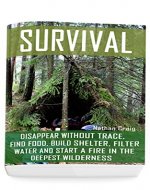 Survival:  Disappear Without Trace, Find Food, Build Shelter, Filter Water And Start A Fire In The Deepest Wilderness: (How To Survive, Survival Pocket ... Survival Manual) (Survival in the Outdoors) - Book Cover