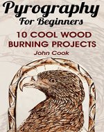 Pyrography For Beginners: 10 Cool Wood Burning Projects: (Pyrography Basics) - Book Cover