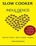Slow Cooker Indulgence Cookbook: Easy, healthy and delicious Slow Cooker recipes: (Crock pot recipies, Slow Cooker recipies, Crock Pot Dump Meals, Crock Pot cookbook, Slow Cooker cookbook) - Book Cover