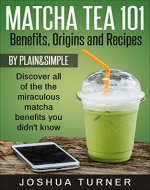 Matcha Tea 101: Benefits, Origins And Recipes (Matcha tea, energy, health, recipes, green tea, matcha guide) - Book Cover