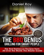 The BBQ Genius: Grilling for Smart People: The Best Barbecue Recipes from All Over the World: The Master Guide - Book Cover