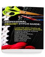 Professional Crochet Stitch Guide: Chinese Puzzle Stitch, Cable Stitch, Crocodile Stitch, Picot Stitch, Waffle Stitch, Popcorn Stitch, Shell Stitch, Seed ... (Crochet Hook A, Crochet Accessories) - Book Cover