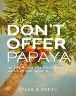 Don't Offer Papaya: 101 Tips for Your First Time Around the World - Book Cover