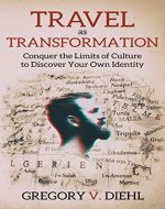 Travel As Transformation: Conquer the Limits of Culture to Discover Your Own Identity - Book Cover