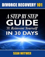 Divorce Recovery 101: A Step By Step Guide To Reinvent Yourself In 30 Days - Book Cover