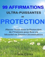 99 Affirmations Ultra-Puissantes de Protection: Placez-Vous Sous la Protection de l'Univers pour Être en Sécurité en Toutes Circonstances (French Edition) - Book Cover