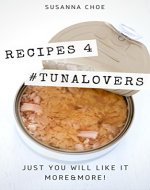 Recipes 4 #tunalovers. Just you will like it more and more: Tuna wraps, salad,  pasta and many other delicious variants of cooking. - Book Cover