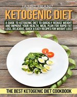 Ketogenic Diet: A Guide to Ketogenic Diet to Quickly Reduce Weight and Improve Your Health, Meal Plan for Rapid Fat Loss, Delicious, Quick & Easy Recipes for Weight Loss: The Best Ketogenic Cookbook - Book Cover